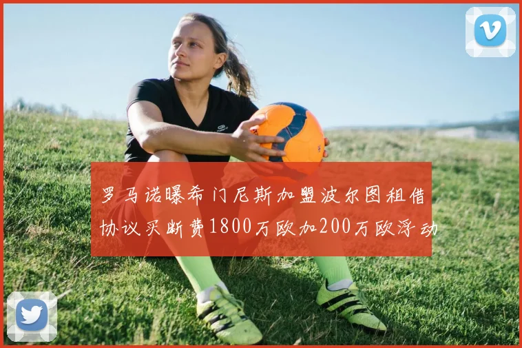 罗马诺曝希门尼斯加盟波尔图租借协议买断费1800万欧加200万欧浮动