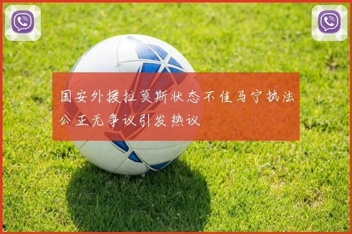 国安外援拉莫斯状态不佳马宁执法公正无争议引发热议